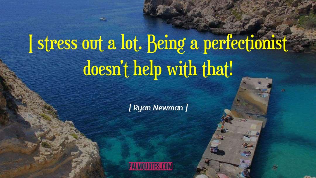 Perfectionist quotes by Ryan Newman