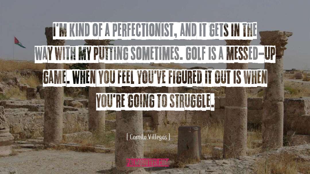 Perfectionist quotes by Camilo Villegas