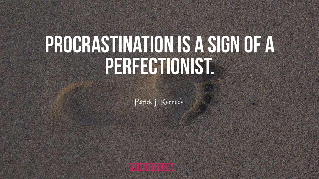 Perfectionist quotes by Patrick J. Kennedy