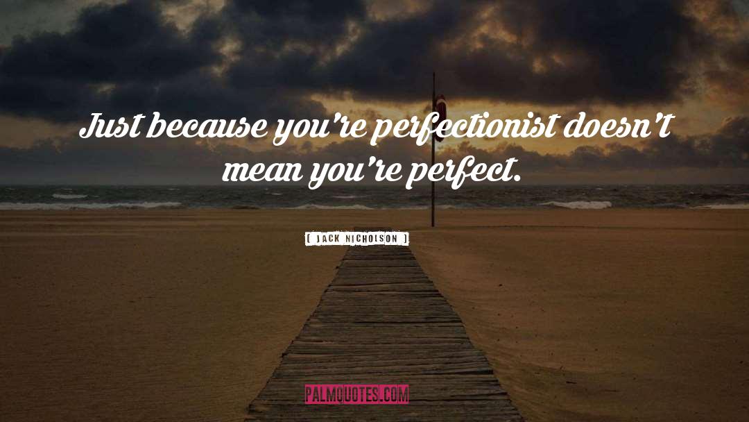 Perfectionist quotes by Jack Nicholson