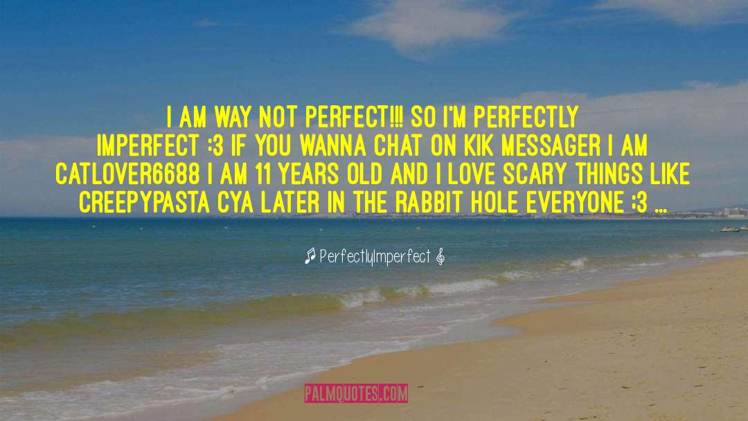 Perfectly Imperfect quotes by PerfectlyImperfect