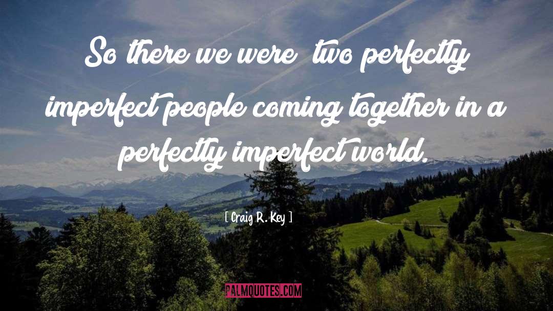 Perfectly Imperfect quotes by Craig R. Key