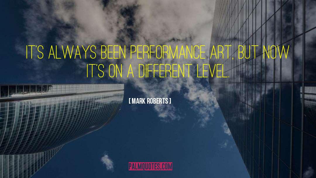 Performance Art quotes by Mark Roberts