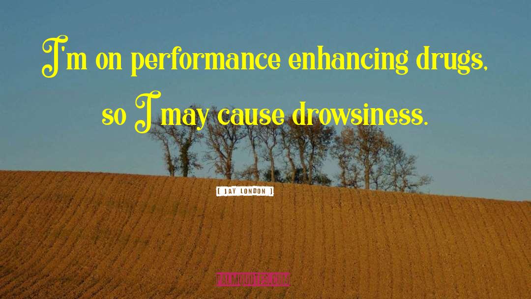 Performance Enhancing Drugs quotes by Jay London