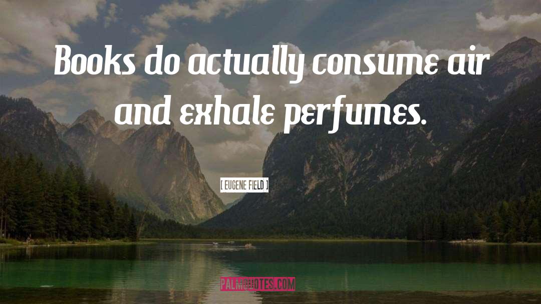 Perfumes quotes by Eugene Field