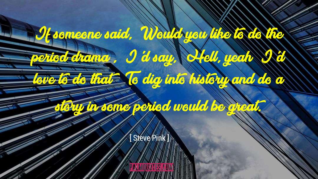 Period Drama quotes by Steve Pink