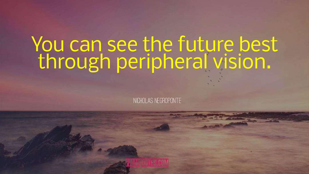 Peripheral Vision quotes by Nicholas Negroponte