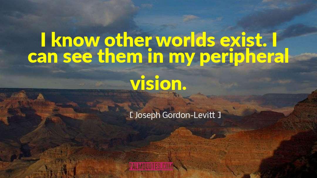 Peripheral Vision quotes by Joseph Gordon-Levitt