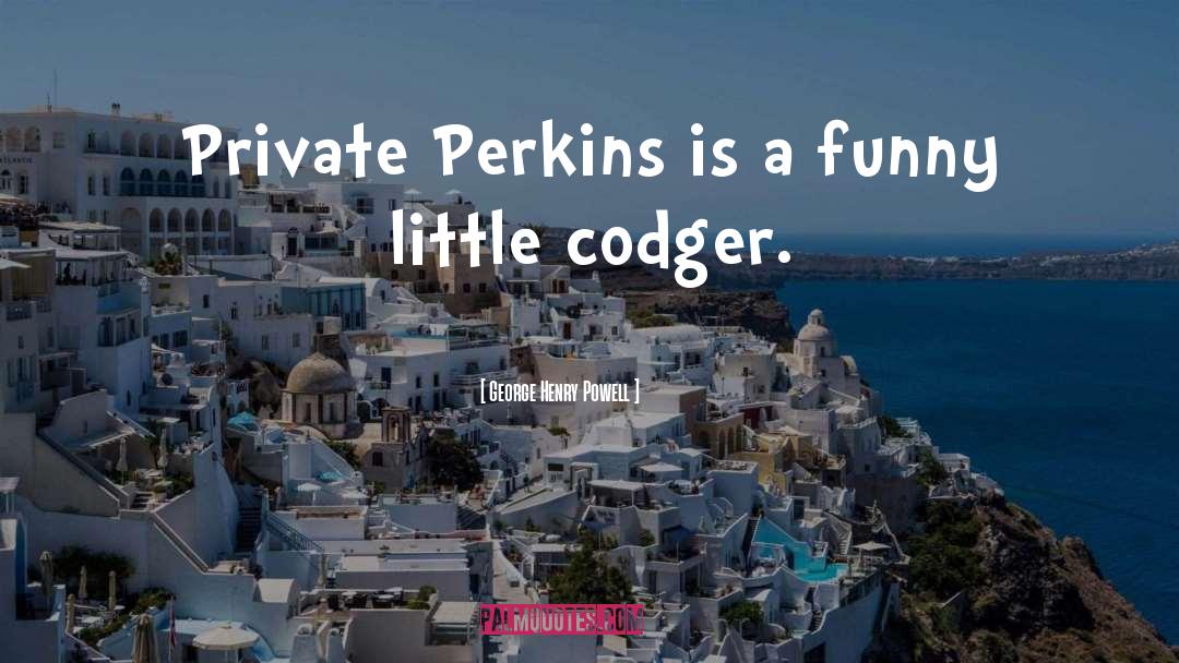 Perkins quotes by George Henry Powell