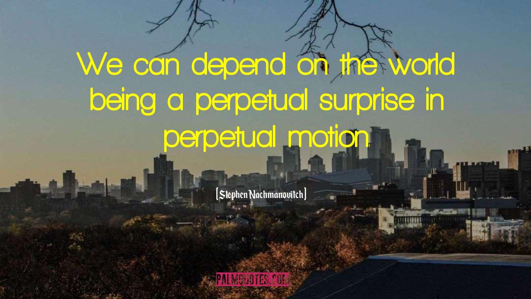Perpetual Motion quotes by Stephen Nachmanovitch