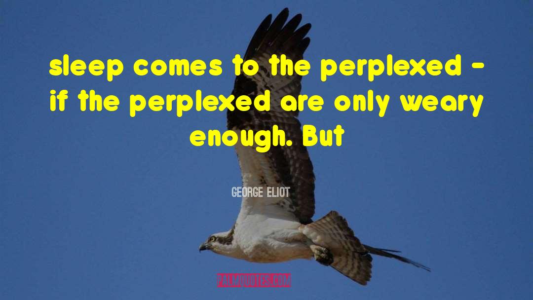 Perplexed quotes by George Eliot