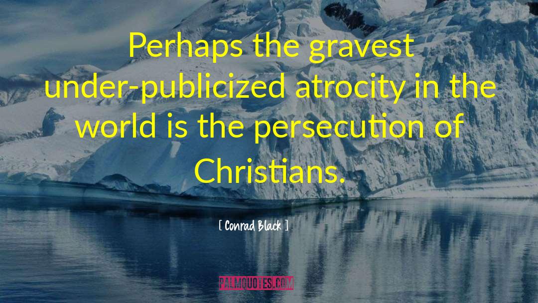 Persecution Of Christians quotes by Conrad Black