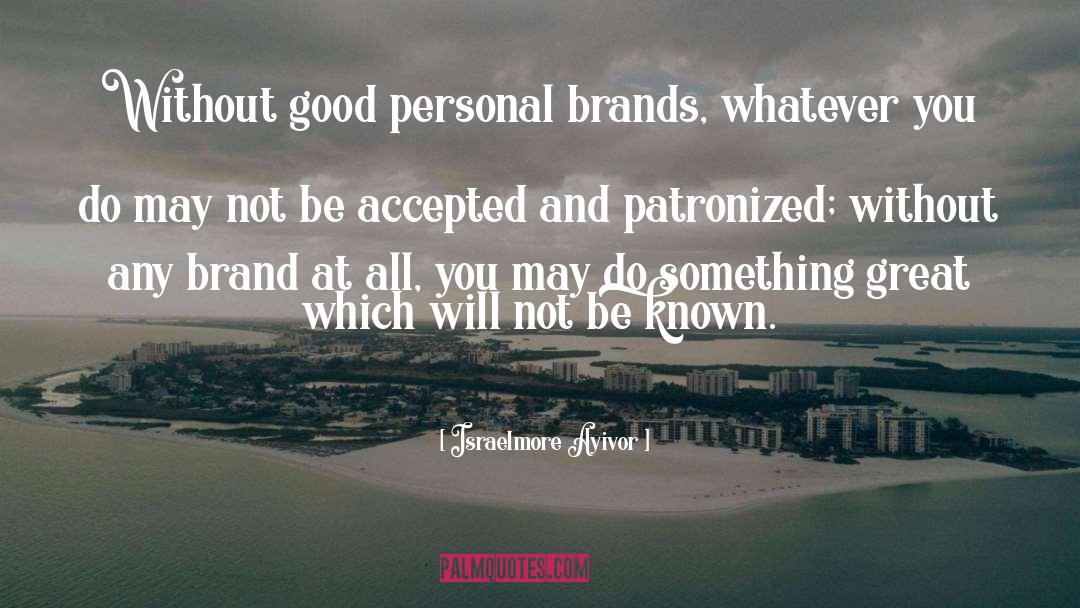 Personal Brands quotes by Israelmore Ayivor