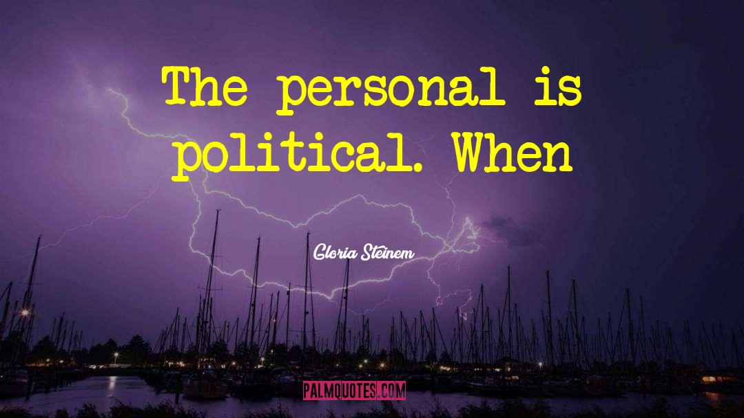 Personal Is Political quotes by Gloria Steinem