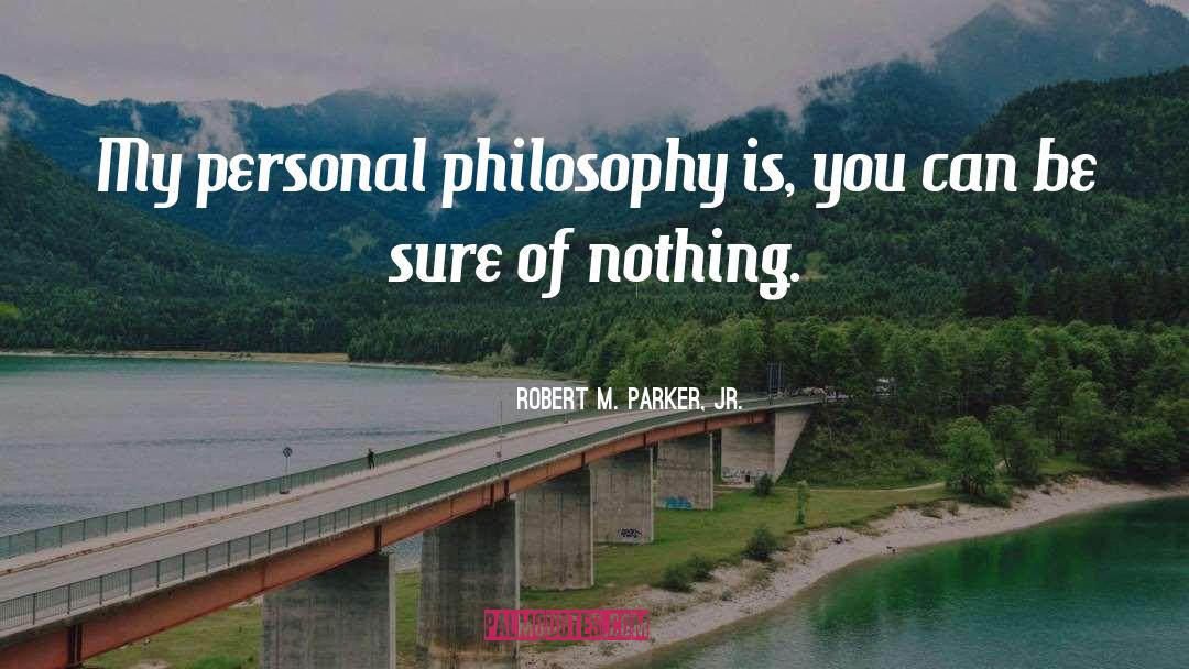 Personal Philosophy quotes by Robert M. Parker, Jr.