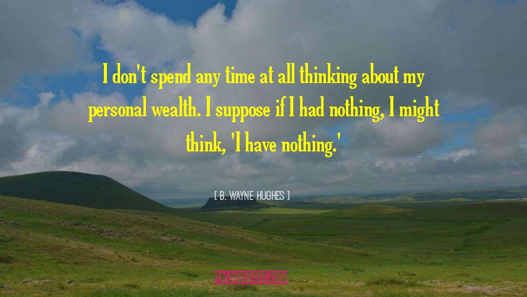 Personal Wealth quotes by B. Wayne Hughes