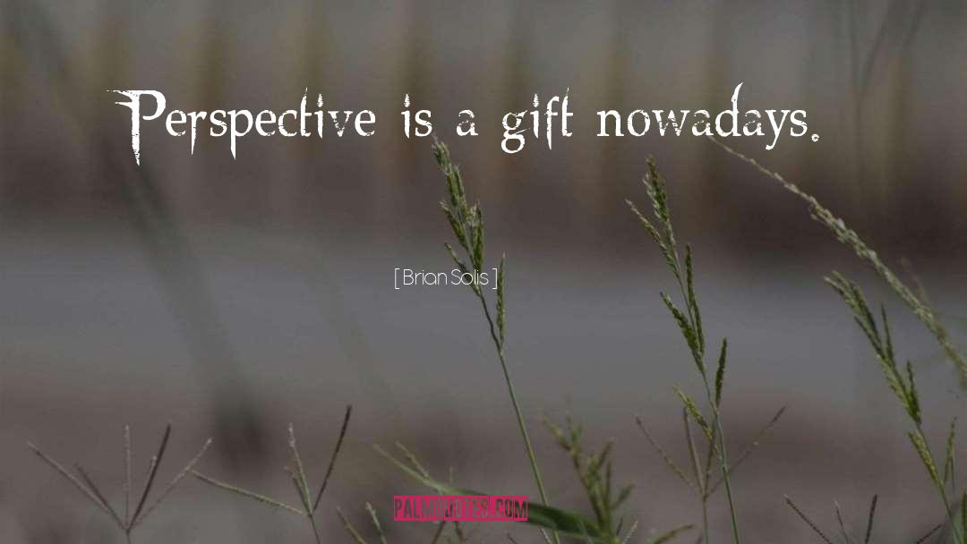 Perspective Is A Gift quotes by Brian Solis