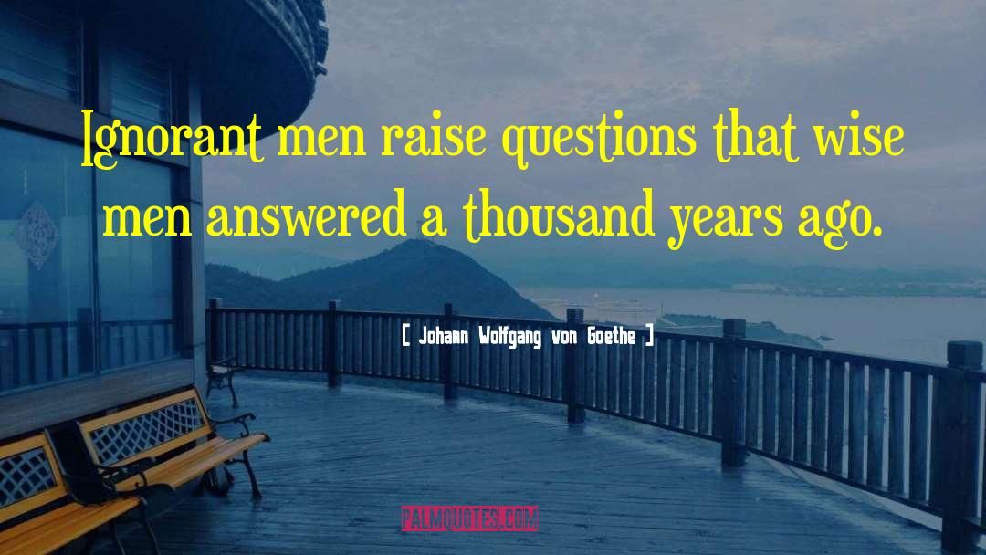 Pertinent Questions quotes by Johann Wolfgang Von Goethe