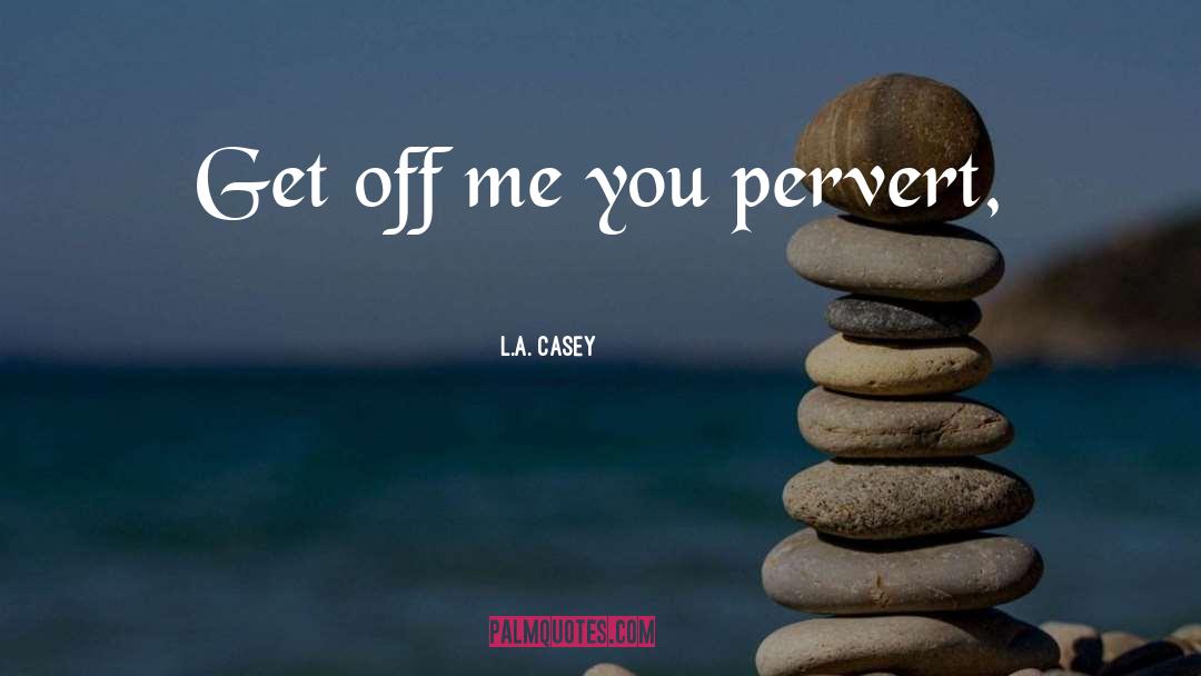 Pervert quotes by L.A. Casey