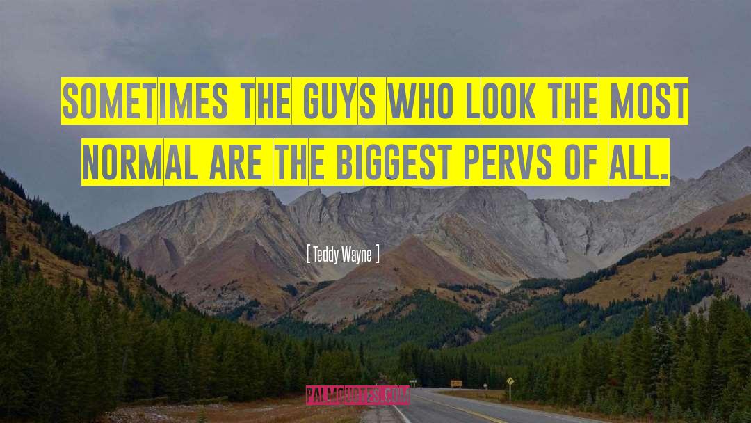 Perverts quotes by Teddy Wayne