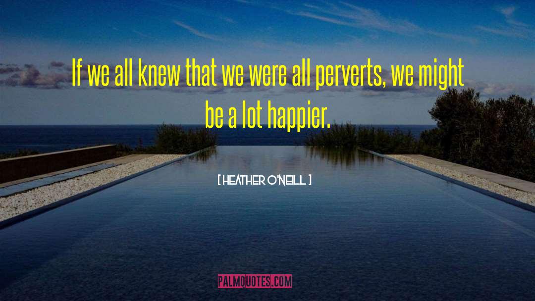 Perverts quotes by Heather O'Neill