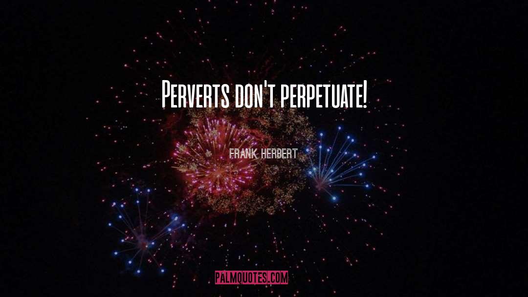 Perverts quotes by Frank Herbert