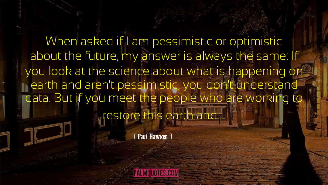 Pessimism Pessimistic quotes by Paul Hawken