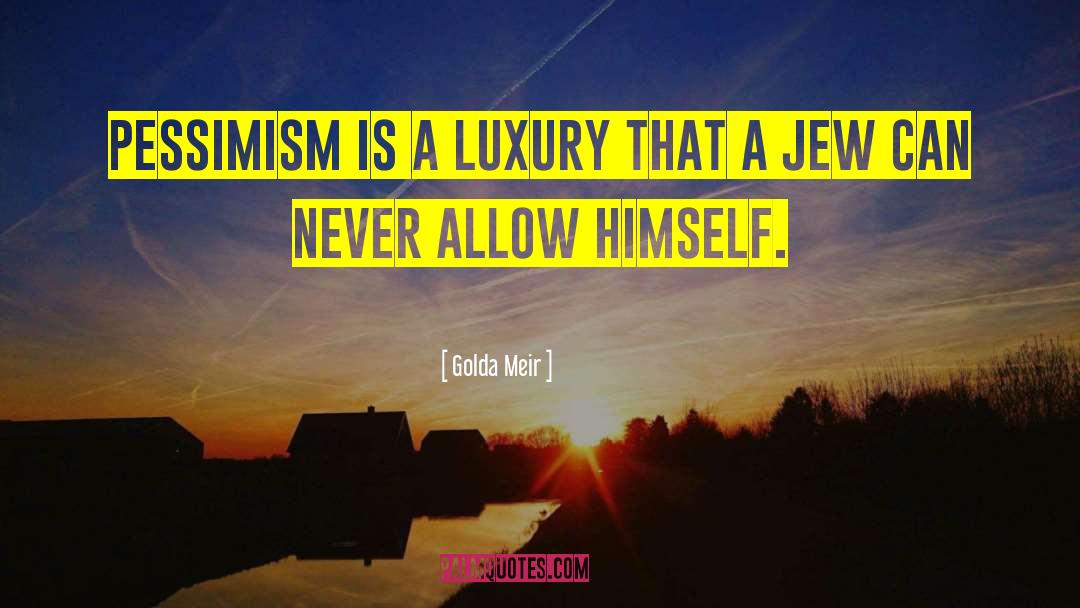 Pessimism Pessimistic quotes by Golda Meir