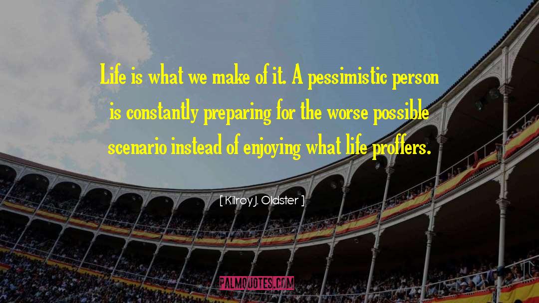 Pessimist quotes by Kilroy J. Oldster