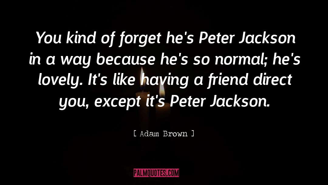 Peter Jackson quotes by Adam Brown