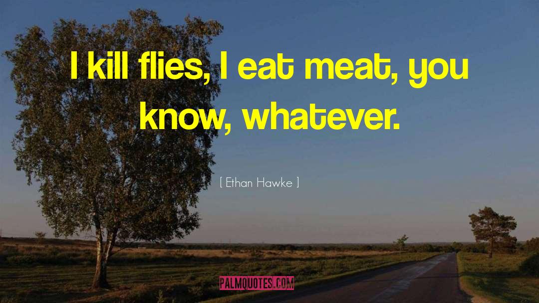 Pettinaris Meat quotes by Ethan Hawke