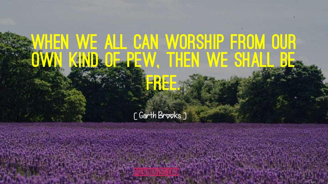 Pew quotes by Garth Brooks