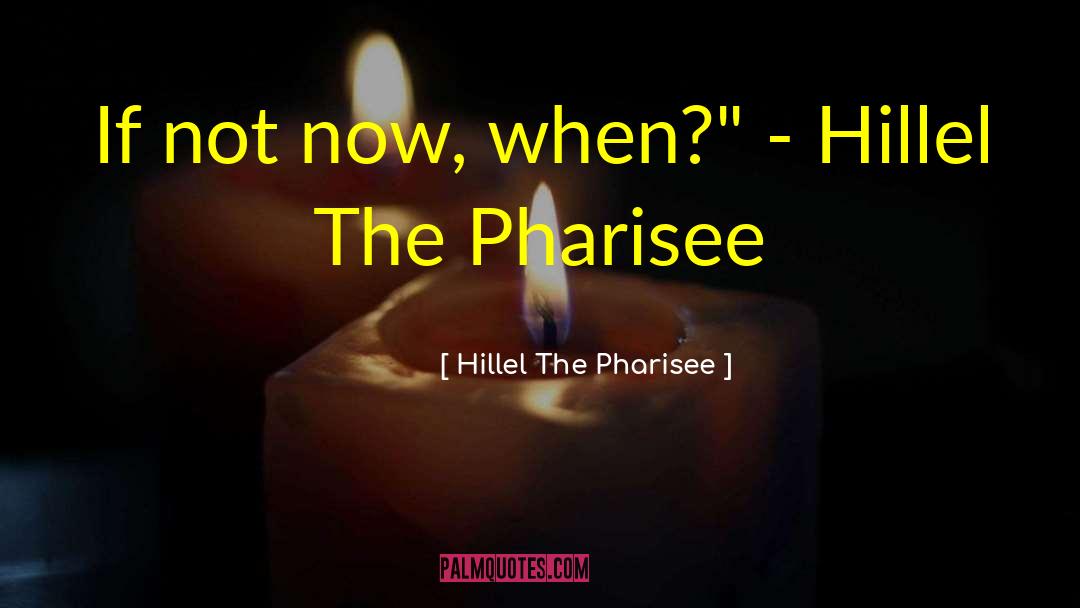 Pharisee quotes by Hillel The Pharisee