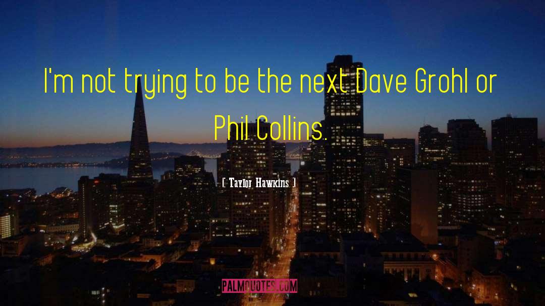 Phil Collins quotes by Taylor Hawkins