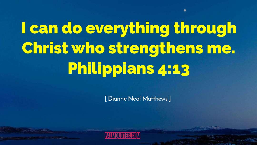 Philippians 4 13 quotes by Dianne Neal Matthews