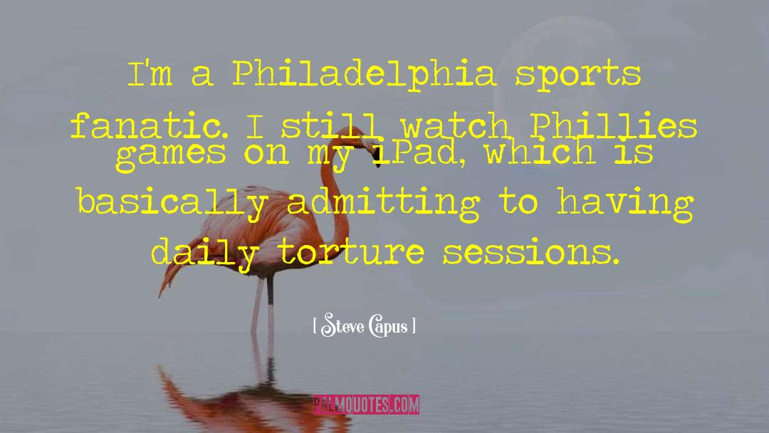 Phillies quotes by Steve Capus