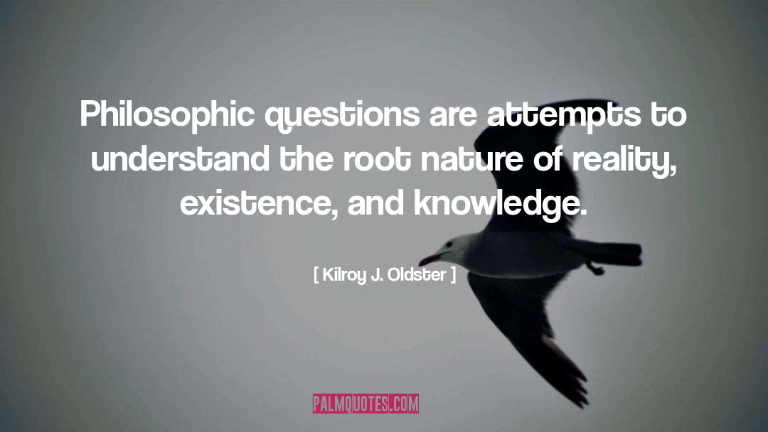 Philosophic Questions quotes by Kilroy J. Oldster