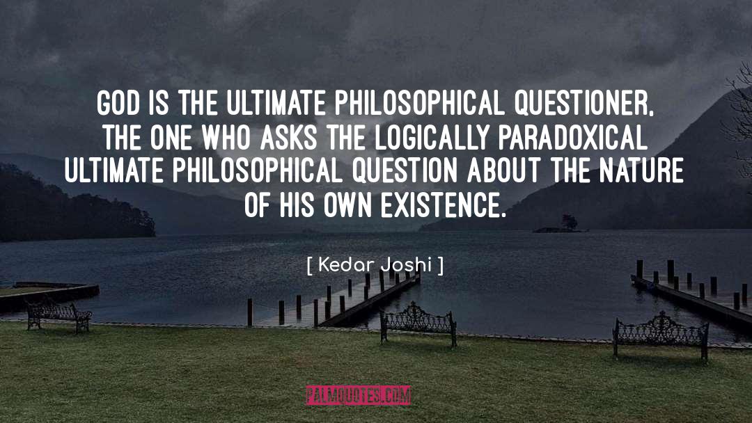 Philosophical Questions quotes by Kedar Joshi