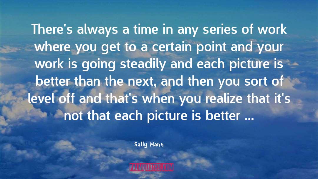 Philosophy Of Time quotes by Sally Mann