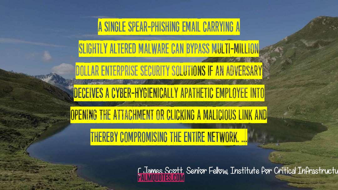 Phishing quotes by James Scott, Senior Fellow, Institute For Critical Infrastructure Technology