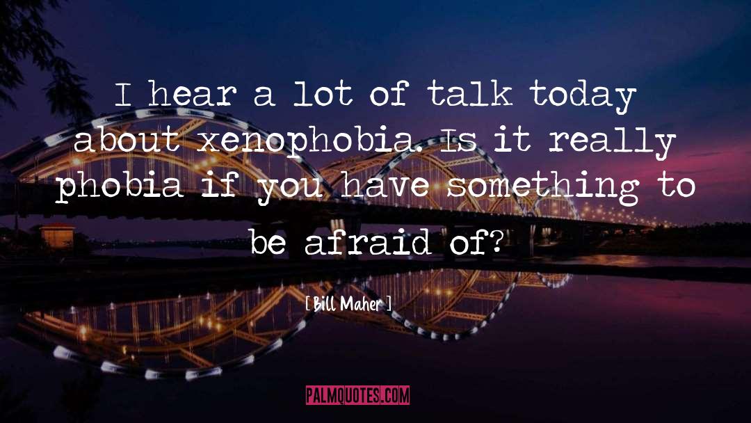 Phobia quotes by Bill Maher