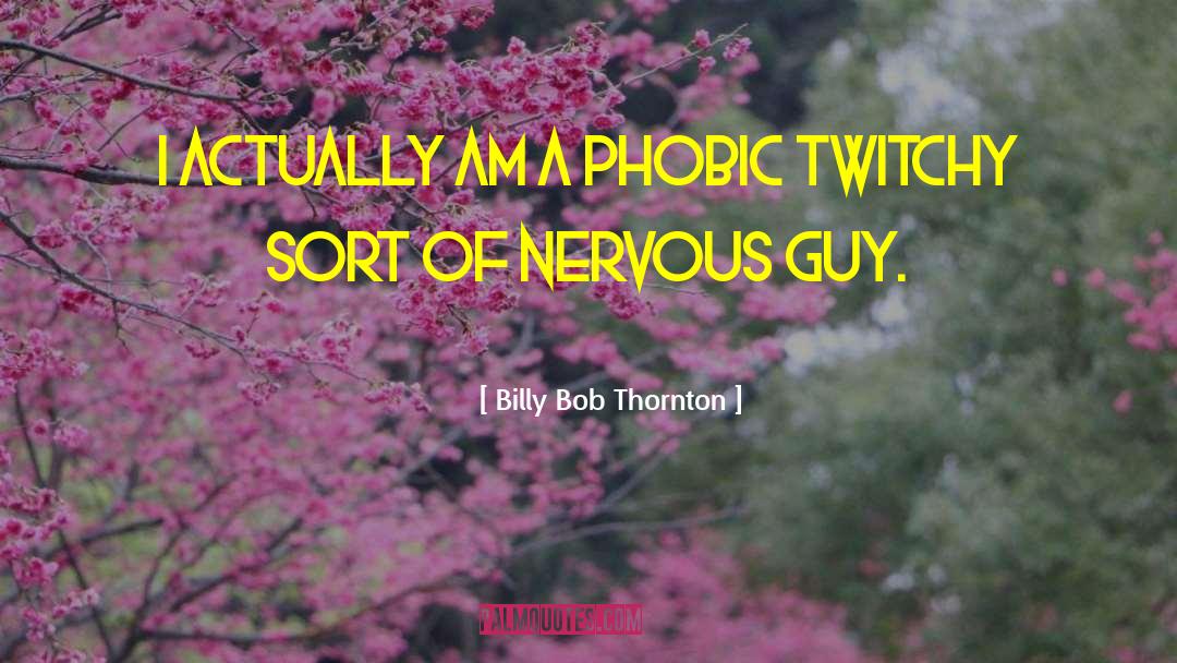 Phobic Neurosis quotes by Billy Bob Thornton
