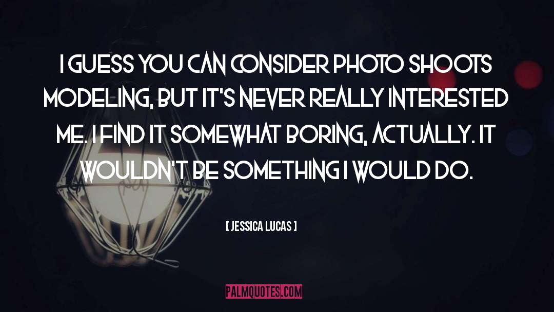 Photo Shoots quotes by Jessica Lucas
