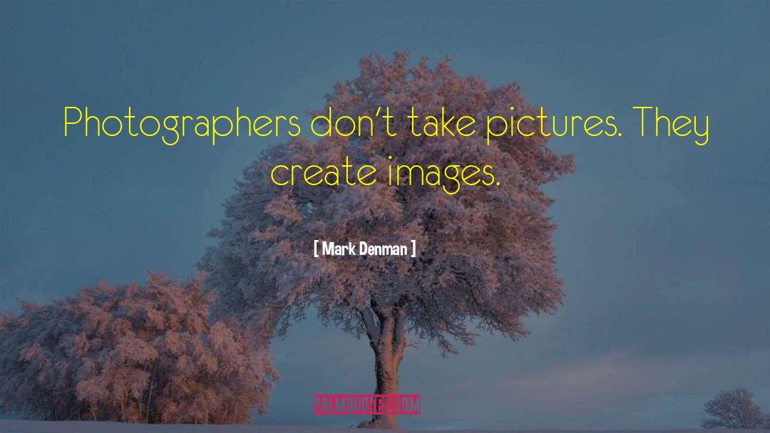 Photographers quotes by Mark Denman