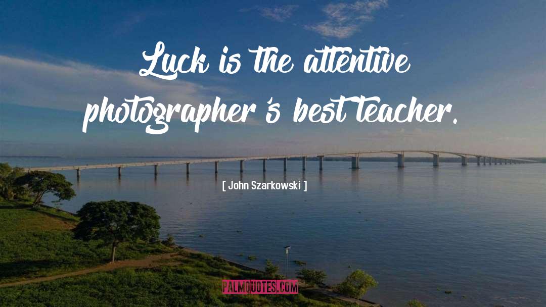 Photographers quotes by John Szarkowski