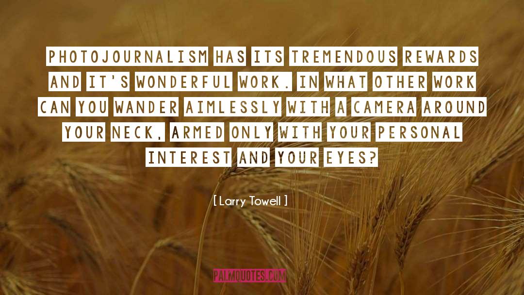 Photojournalism quotes by Larry Towell