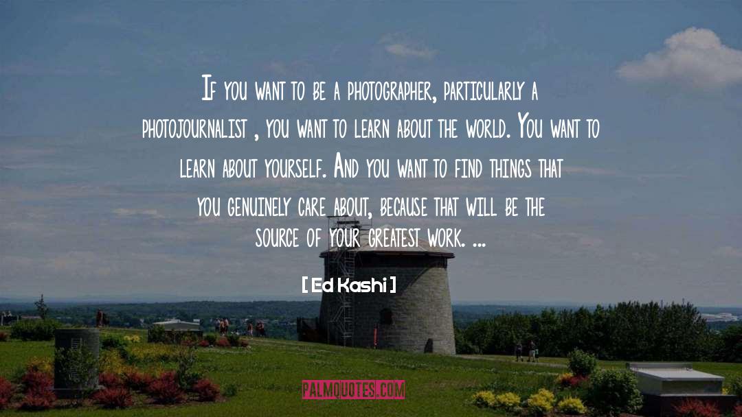 Photojournalists quotes by Ed Kashi