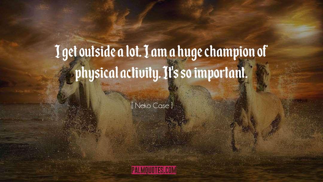 Physical Activity quotes by Neko Case