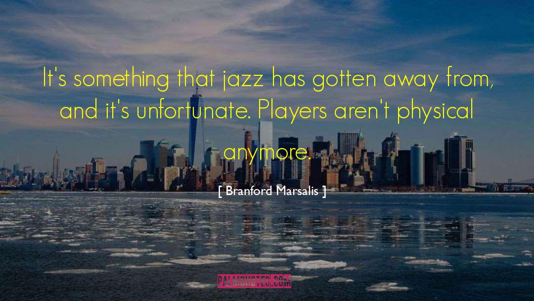 Physical Attraction quotes by Branford Marsalis