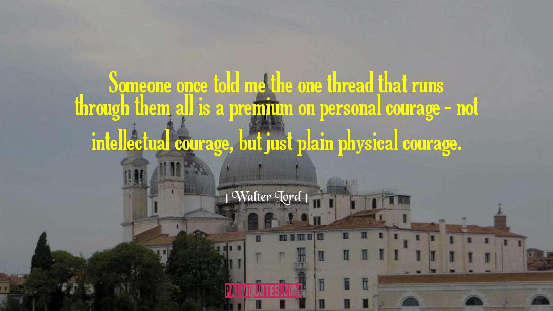 Physical Courage quotes by Walter Lord